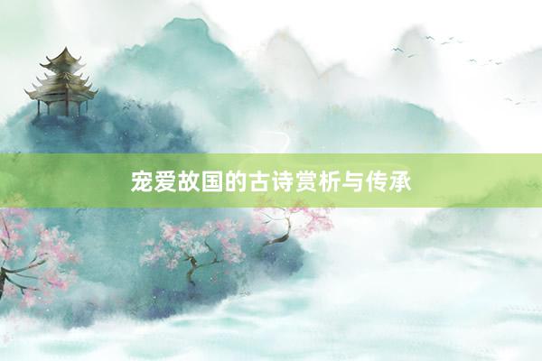 宠爱故国的古诗赏析与传承